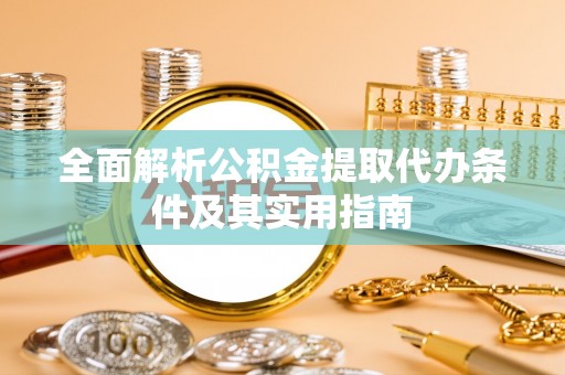 石家庄全面解析公积金提取代办条件及其实用指南