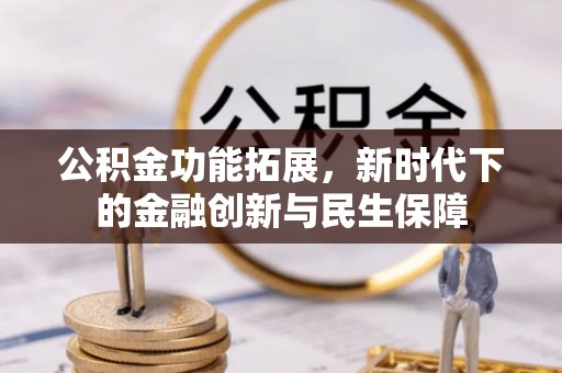 石家庄公积金功能拓展，新时代下的金融创新与民生保障