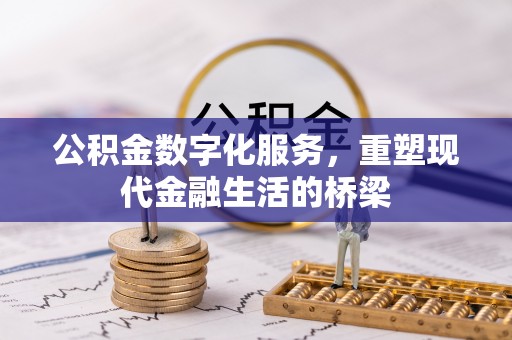 石家庄公积金数字化服务，重塑现代金融生活的桥梁