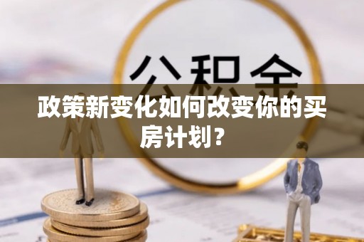 石家庄政策新变化如何改变你的买房计划？