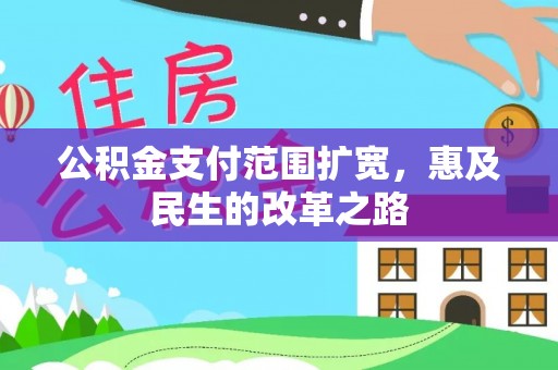 石家庄公积金支付范围扩宽，惠及民生的改革之路