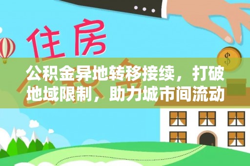 石家庄公积金异地转移接续，打破地域限制，助力城市间流动新趋势