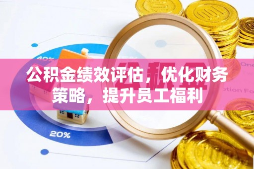 石家庄公积金绩效评估，优化财务策略，提升员工福利