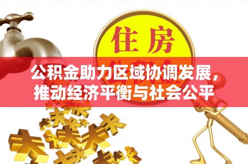 石家庄公积金助力区域协调发展，推动经济平衡与社会公平