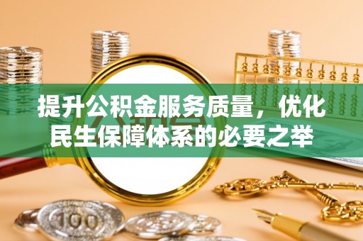 石家庄提升公积金服务质量，优化民生保障体系的必要之举
