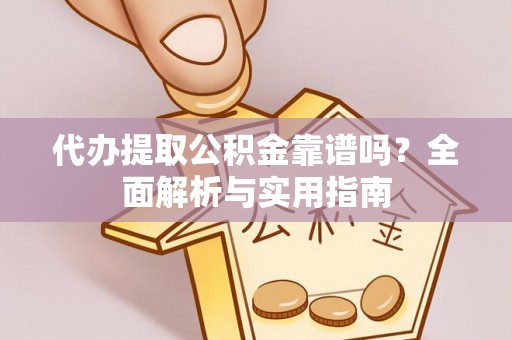 石家庄代办提取公积金靠谱吗？全面解析与实用指南