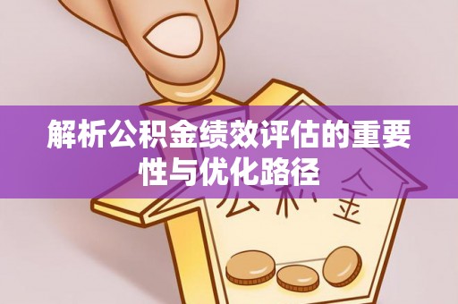 石家庄解析公积金绩效评估的重要性与优化路径