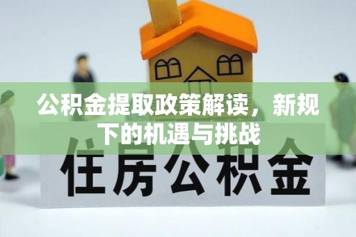 石家庄公积金提取政策解读，新规下的机遇与挑战