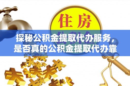 石家庄探秘公积金提取代办服务，是否真的公积金提取代办靠谱吗？