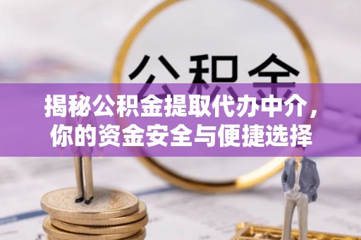 石家庄揭秘公积金提取代办中介，你的资金安全与便捷选择