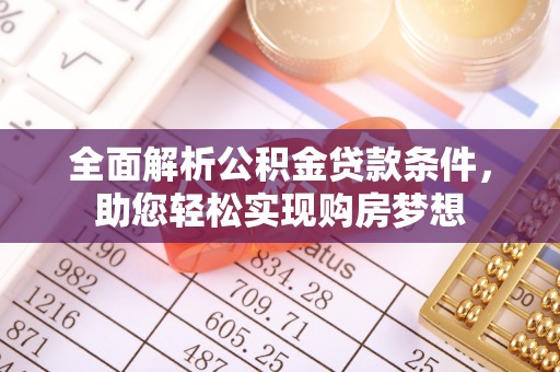 石家庄全面解析公积金贷款条件，助您轻松实现购房梦想
