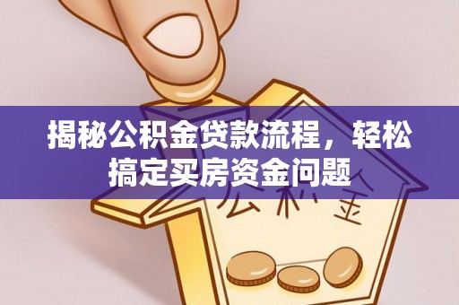 石家庄揭秘公积金贷款流程，轻松搞定买房资金问题