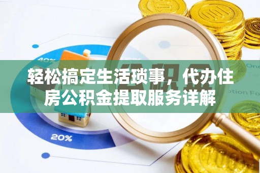 石家庄轻松搞定生活琐事，代办住房公积金提取服务详解
