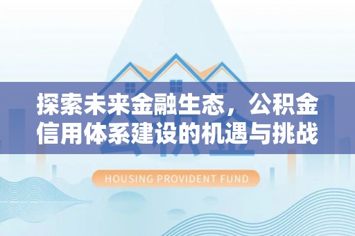 石家庄探索未来金融生态，公积金信用体系建设的机遇与挑战