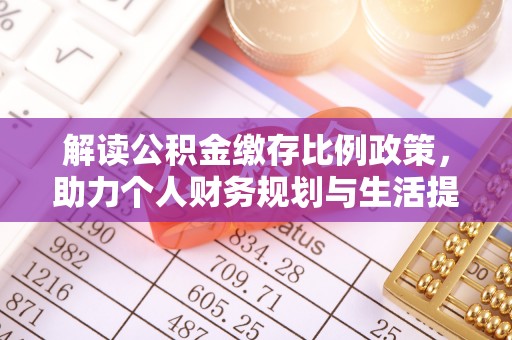 石家庄解读公积金缴存比例政策，助力个人财务规划与生活提升