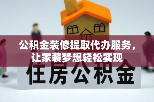 石家庄公积金装修提取代办服务，让家装梦想轻松实现