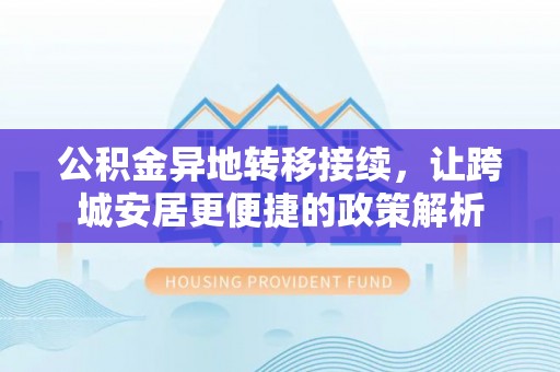 石家庄公积金异地转移接续，让跨城安居更便捷的政策解析