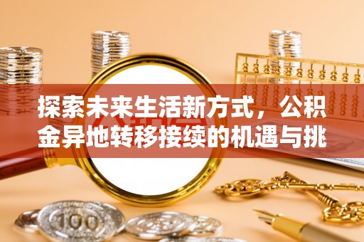 石家庄探索未来生活新方式，公积金异地转移接续的机遇与挑战