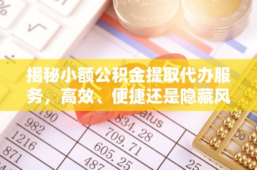 石家庄揭秘小额公积金提取代办服务，高效、便捷还是隐藏风险？