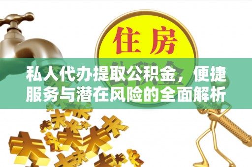 石家庄私人代办提取公积金，便捷服务与潜在风险的全面解析