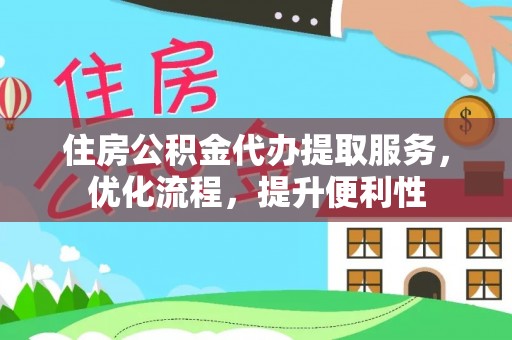 石家庄住房公积金代办提取服务，优化流程，提升便利性