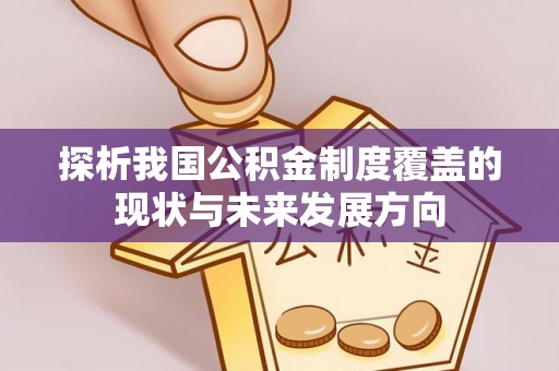 石家庄探析我国公积金制度覆盖的现状与未来发展方向