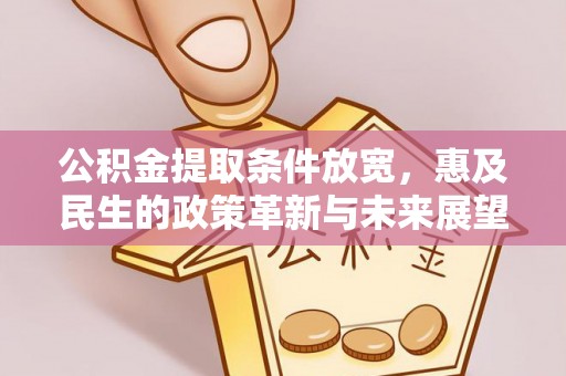 石家庄公积金提取条件放宽，惠及民生的政策革新与未来展望