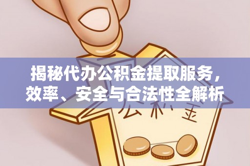 石家庄揭秘代办公积金提取服务，效率、安全与合法性全解析