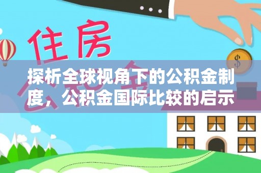 石家庄探析全球视角下的公积金制度，公积金国际比较的启示与借鉴