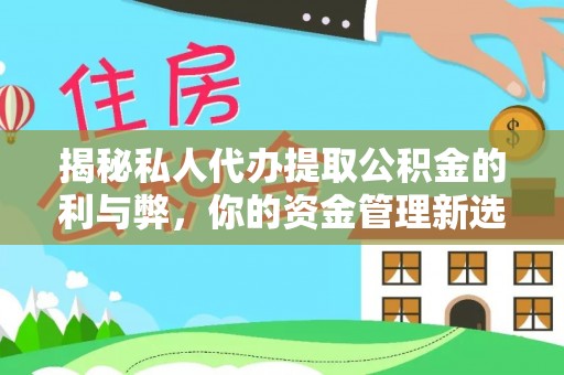 石家庄揭秘私人代办提取公积金的利与弊，你的资金管理新选择