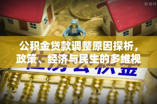 石家庄公积金贷款调整原因探析，政策、经济与民生的多维视角