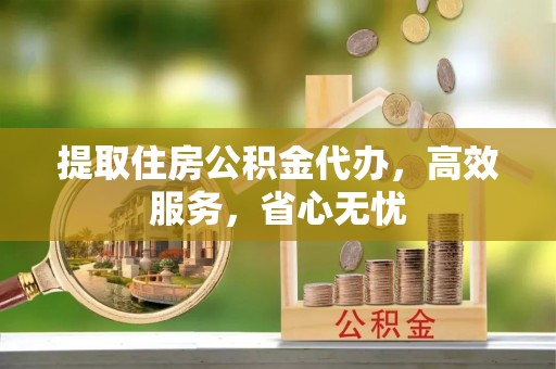 石家庄提取住房公积金代办，高效服务，省心无忧
