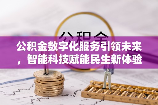 石家庄公积金数字化服务引领未来，智能科技赋能民生新体验
