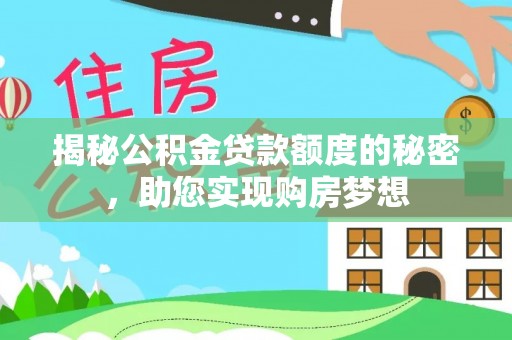 石家庄揭秘公积金贷款额度的秘密，助您实现购房梦想