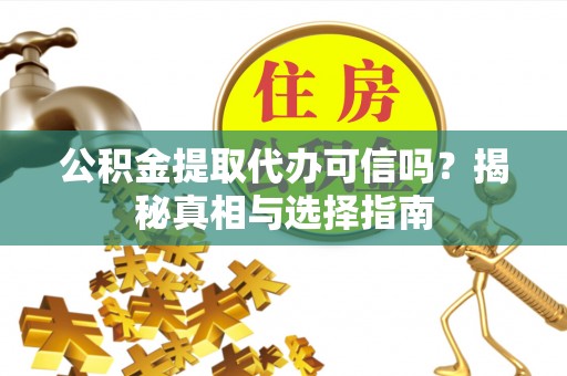 石家庄公积金提取代办可信吗？揭秘真相与选择指南