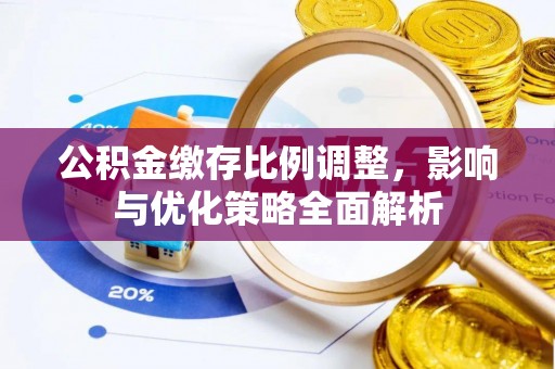 石家庄公积金缴存比例调整，影响与优化策略全面解析