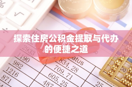 石家庄探索住房公积金提取与代办的便捷之道