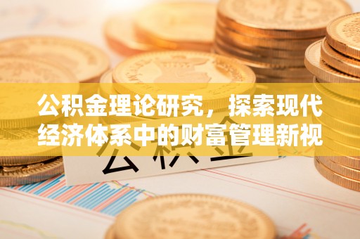 石家庄公积金理论研究，探索现代经济体系中的财富管理新视角