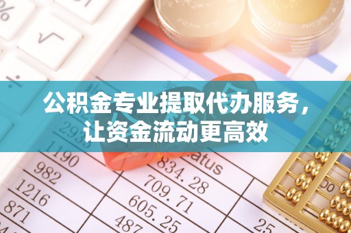 石家庄公积金专业提取代办服务，让资金流动更高效