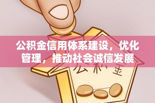 石家庄公积金信用体系建设，优化管理，推动社会诚信发展