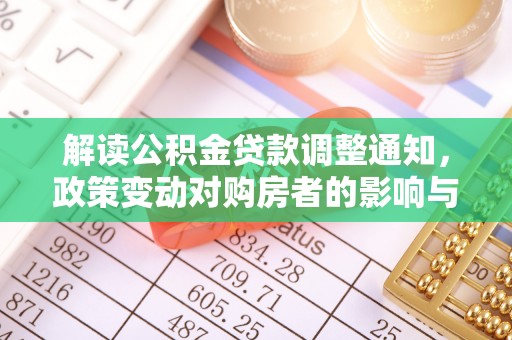 石家庄解读公积金贷款调整通知，政策变动对购房者的影响与应对策略