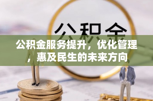 石家庄公积金服务提升，优化管理，惠及民生的未来方向