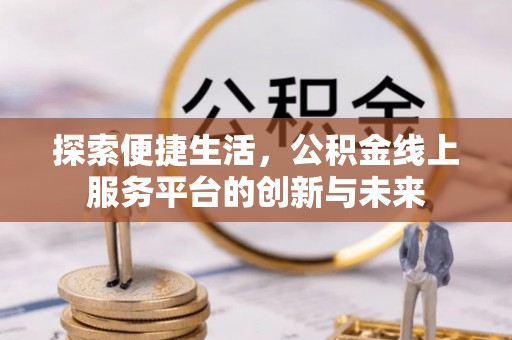 石家庄探索便捷生活，公积金线上服务平台的创新与未来