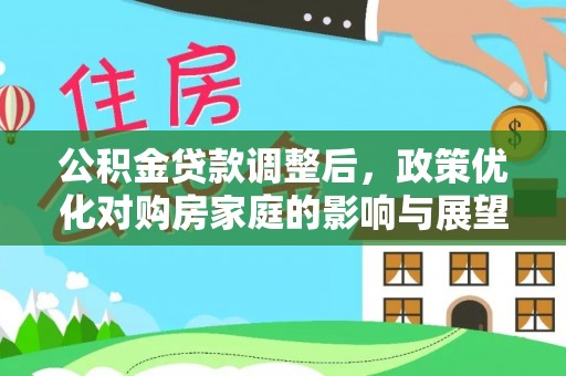石家庄公积金贷款调整后，政策优化对购房家庭的影响与展望
