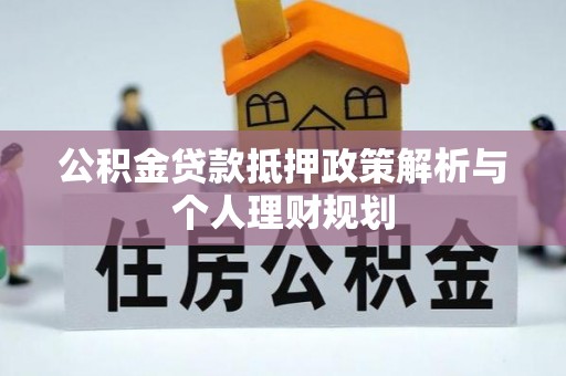 石家庄公积金贷款抵押政策解析与个人理财规划