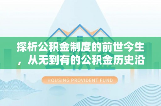 石家庄探析公积金制度的前世今生，从无到有的公积金历史沿革解析