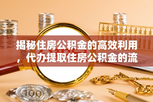 石家庄揭秘住房公积金的高效利用，代办提取住房公积金的流程与技巧
