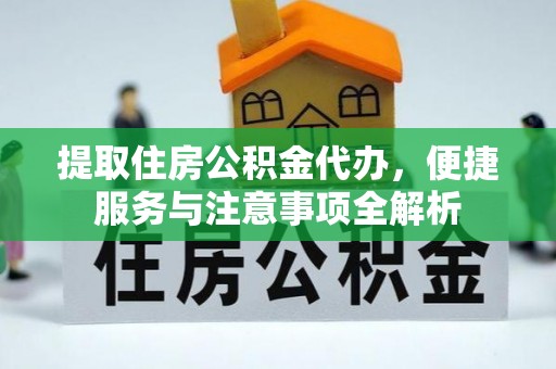石家庄提取住房公积金代办，便捷服务与注意事项全解析