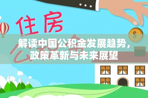 石家庄解读中国公积金发展趋势，政策革新与未来展望