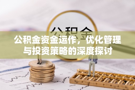 石家庄公积金资金运作，优化管理与投资策略的深度探讨